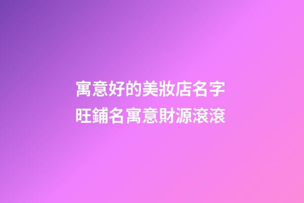 寓意好的美妝店名字 旺鋪名寓意財源滾滾-第1張-店鋪起名-玄機派